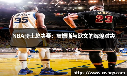 NBA骑士总决赛：詹姆斯与欧文的辉煌对决