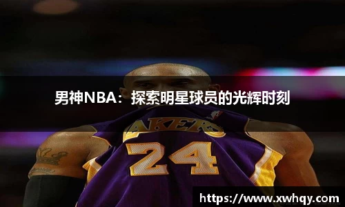 男神NBA：探索明星球员的光辉时刻